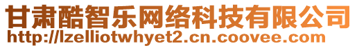 甘肅酷智樂網(wǎng)絡(luò)科技有限公司