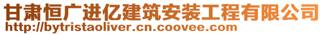 甘肅恒廣進(jìn)億建筑安裝工程有限公司