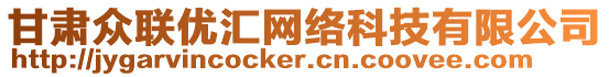 甘肅眾聯(lián)優(yōu)匯網(wǎng)絡(luò)科技有限公司