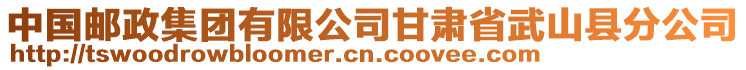 中國(guó)郵政集團(tuán)有限公司甘肅省武山縣分公司