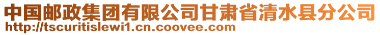 中國(guó)郵政集團(tuán)有限公司甘肅省清水縣分公司