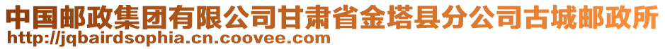 中國郵政集團(tuán)有限公司甘肅省金塔縣分公司古城郵政所