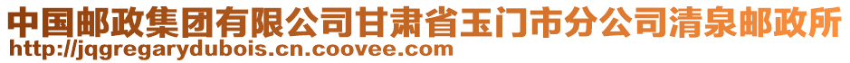 中國郵政集團(tuán)有限公司甘肅省玉門市分公司清泉郵政所