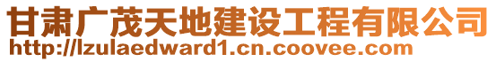 甘肅廣茂天地建設工程有限公司