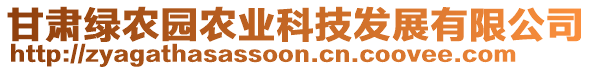 甘肅綠農(nóng)園農(nóng)業(yè)科技發(fā)展有限公司