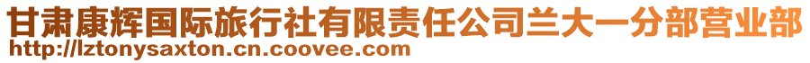 甘肅康輝國(guó)際旅行社有限責(zé)任公司蘭大一分部營(yíng)業(yè)部