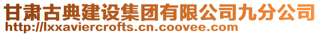 甘肅古典建設(shè)集團(tuán)有限公司九分公司