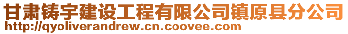 甘肅鑄宇建設工程有限公司鎮(zhèn)原縣分公司