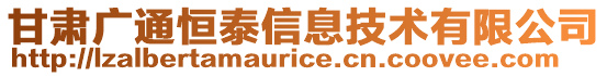 甘肅廣通恒泰信息技術(shù)有限公司