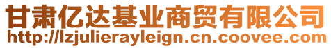 甘肅億達(dá)基業(yè)商貿(mào)有限公司