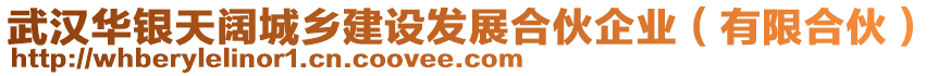 武漢華銀天闊城鄉(xiāng)建設(shè)發(fā)展合伙企業(yè)（有限合伙）