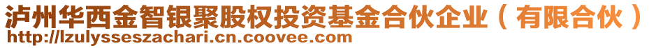 瀘州華西金智銀聚股權投資基金合伙企業(yè)（有限合伙）