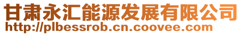 甘肅永匯能源發(fā)展有限公司