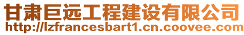 甘肅巨遠(yuǎn)工程建設(shè)有限公司