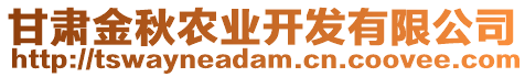 甘肅金秋農(nóng)業(yè)開發(fā)有限公司