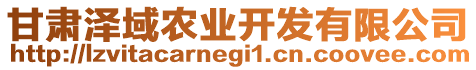 甘肅澤域農(nóng)業(yè)開發(fā)有限公司