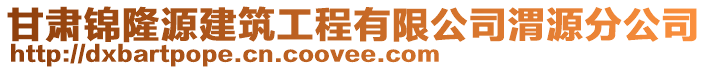 甘肅錦隆源建筑工程有限公司渭源分公司