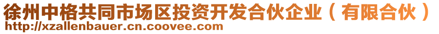 徐州中格共同市場區(qū)投資開發(fā)合伙企業(yè)（有限合伙）