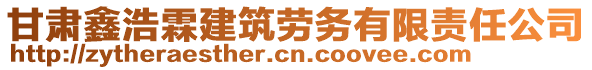 甘肅鑫浩霖建筑勞務(wù)有限責(zé)任公司