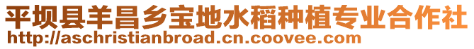 平壩縣羊昌鄉(xiāng)寶地水稻種植專業(yè)合作社