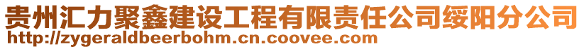 貴州匯力聚鑫建設工程有限責任公司綏陽分公司