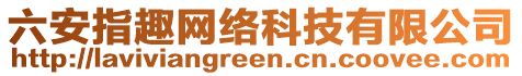 六安指趣網(wǎng)絡(luò)科技有限公司