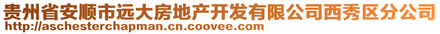 貴州省安順市遠(yuǎn)大房地產(chǎn)開(kāi)發(fā)有限公司西秀區(qū)分公司