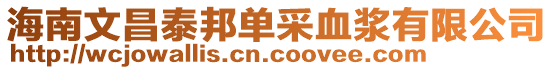 海南文昌泰邦單采血漿有限公司