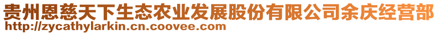 貴州恩慈天下生態(tài)農業(yè)發(fā)展股份有限公司余慶經(jīng)營部