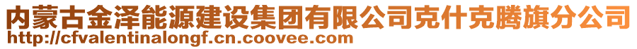 內(nèi)蒙古金澤能源建設(shè)集團(tuán)有限公司克什克騰旗分公司