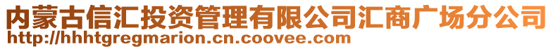 內蒙古信匯投資管理有限公司匯商廣場分公司