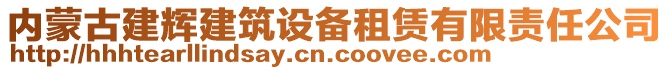 內(nèi)蒙古建輝建筑設(shè)備租賃有限責(zé)任公司