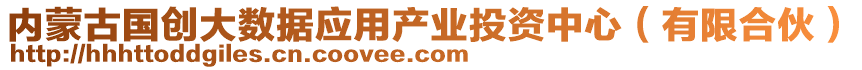 內(nèi)蒙古國創(chuàng)大數(shù)據(jù)應(yīng)用產(chǎn)業(yè)投資中心（有限合伙）