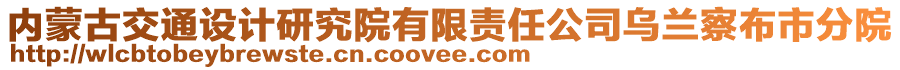 內(nèi)蒙古交通設(shè)計研究院有限責(zé)任公司烏蘭察布市分院
