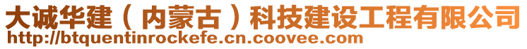 大誠華建（內(nèi)蒙古）科技建設(shè)工程有限公司