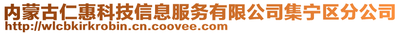 內(nèi)蒙古仁惠科技信息服務(wù)有限公司集寧區(qū)分公司