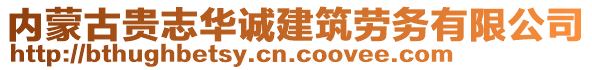 內(nèi)蒙古貴志華誠(chéng)建筑勞務(wù)有限公司