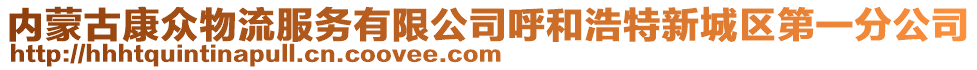 內蒙古康眾物流服務有限公司呼和浩特新城區第一分公司
