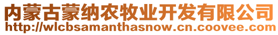 內(nèi)蒙古蒙納農(nóng)牧業(yè)開發(fā)有限公司