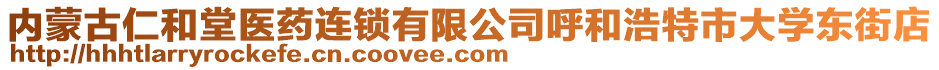 內(nèi)蒙古仁和堂醫(yī)藥連鎖有限公司呼和浩特市大學(xué)東街店