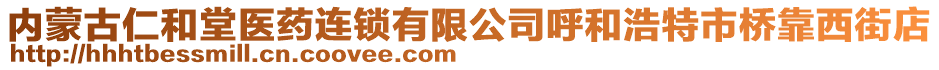 内蒙古仁和堂医药连锁有限公司呼和浩特市桥靠西街店