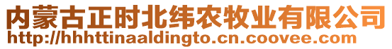 內(nèi)蒙古正時北緯農(nóng)牧業(yè)有限公司