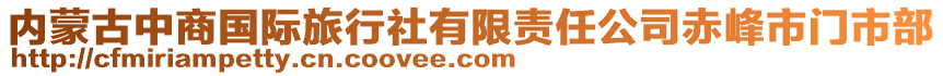 內(nèi)蒙古中商國(guó)際旅行社有限責(zé)任公司赤峰市門市部