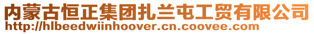 内蒙古恒正集团扎兰屯工贸有限公司