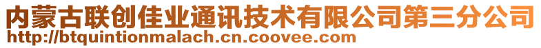 內(nèi)蒙古聯(lián)創(chuàng)佳業(yè)通訊技術有限公司第三分公司