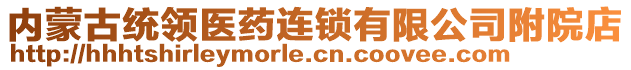 內(nèi)蒙古統(tǒng)領(lǐng)醫(yī)藥連鎖有限公司附院店