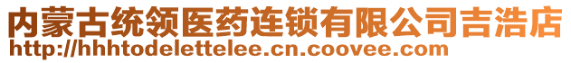 内蒙古统领医药连锁有限公司吉浩店