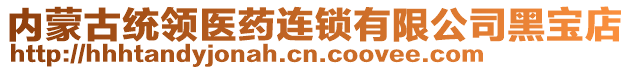 內(nèi)蒙古統(tǒng)領(lǐng)醫(yī)藥連鎖有限公司黑寶店