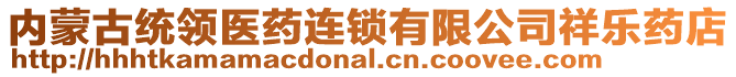 內(nèi)蒙古統(tǒng)領(lǐng)醫(yī)藥連鎖有限公司祥樂藥店