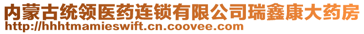 內(nèi)蒙古統(tǒng)領(lǐng)醫(yī)藥連鎖有限公司瑞鑫康大藥房